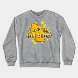 It Ain't Easy Bein' Cheesy Crewneck Sweatshirt